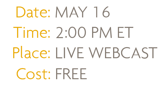 Date: May 16| Time 2:00 PM ET | Place: Live Webcast | Cost: Free